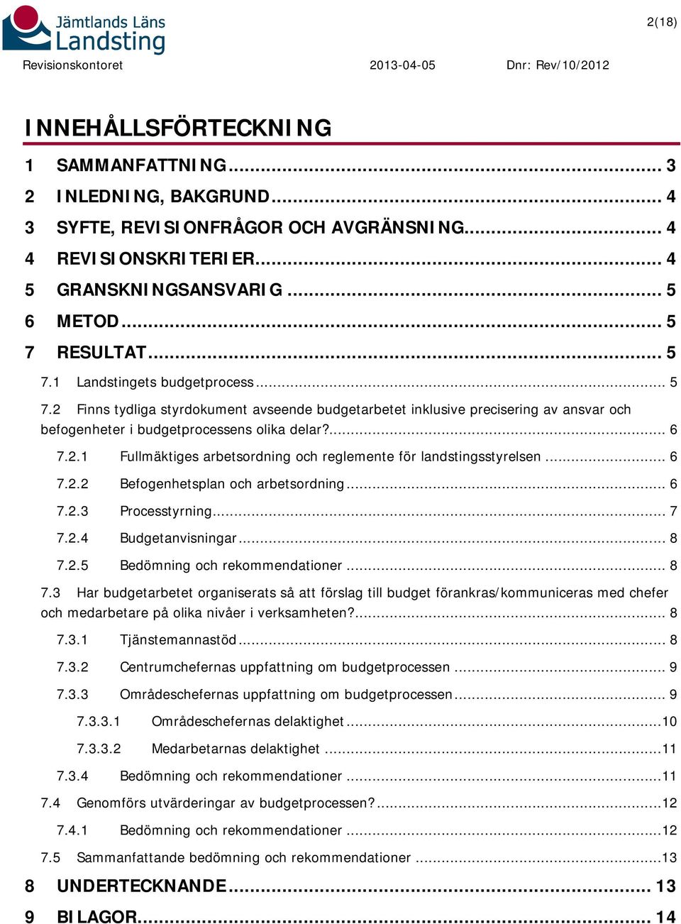 ... 6 7.2.1 Fullmäktiges arbetsordning och reglemente för landstingsstyrelsen... 6 7.2.2 Befogenhetsplan och arbetsordning... 6 7.2.3 Processtyrning... 7 7.2.4 Budgetanvisningar... 8 7.2.5 Bedömning och rekommendationer.
