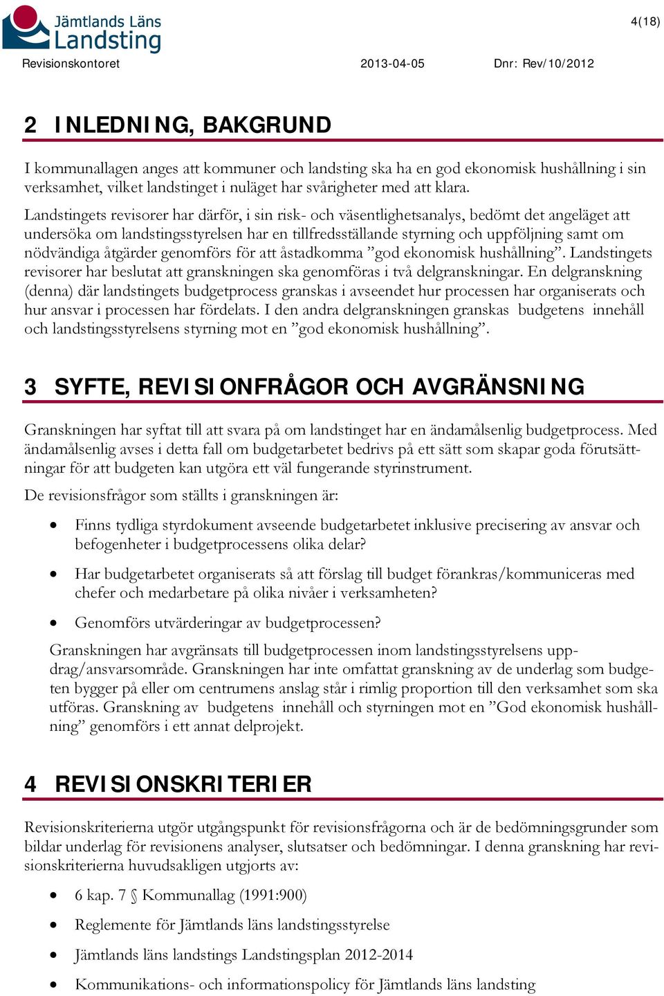 Landstingets revisorer har därför, i sin risk- och väsentlighetsanalys, bedömt det angeläget att undersöka om landstingsstyrelsen har en tillfredsställande styrning och uppföljning samt om nödvändiga