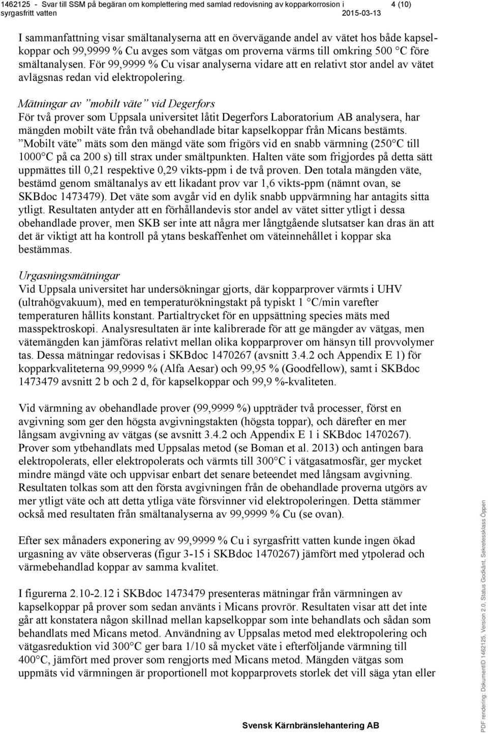 Mätningar av mobilt väte vid Degerfors För två prover som Uppsala universitet låtit Degerfors Laboratorium AB analysera, har mängden mobilt väte från två obehandlade bitar kapselkoppar från Micans