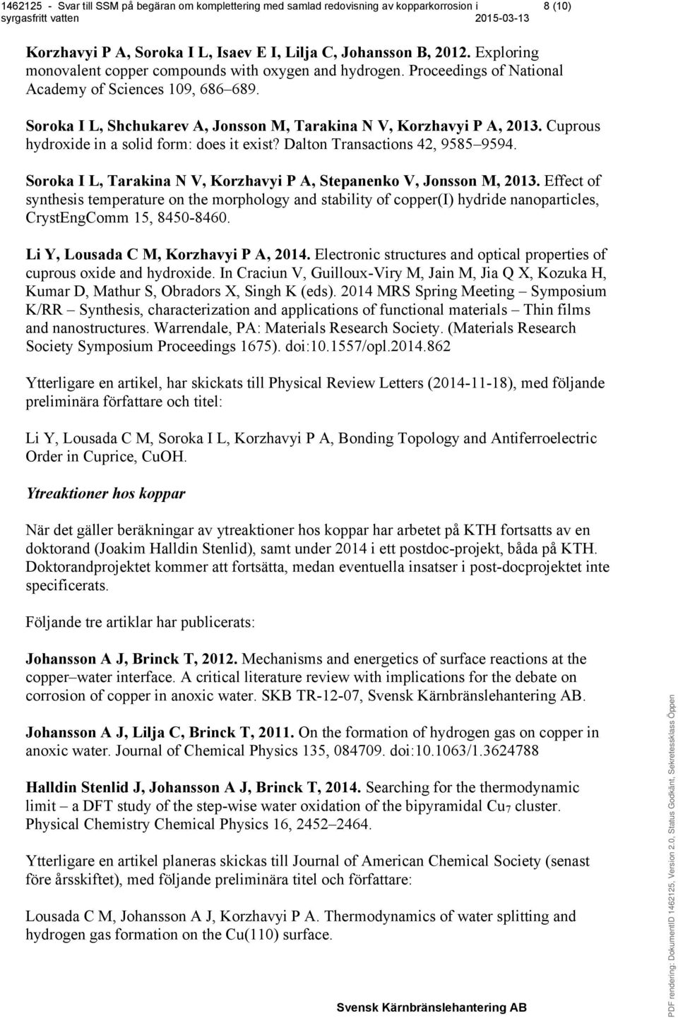 Soroka I L, Tarakina N V, Korzhavyi P A, Stepanenko V, Jonsson M, 2013. Effect of synthesis temperature on the morphology and stability of copper(i) hydride nanoparticles, CrystEngComm 15, 8450-8460.