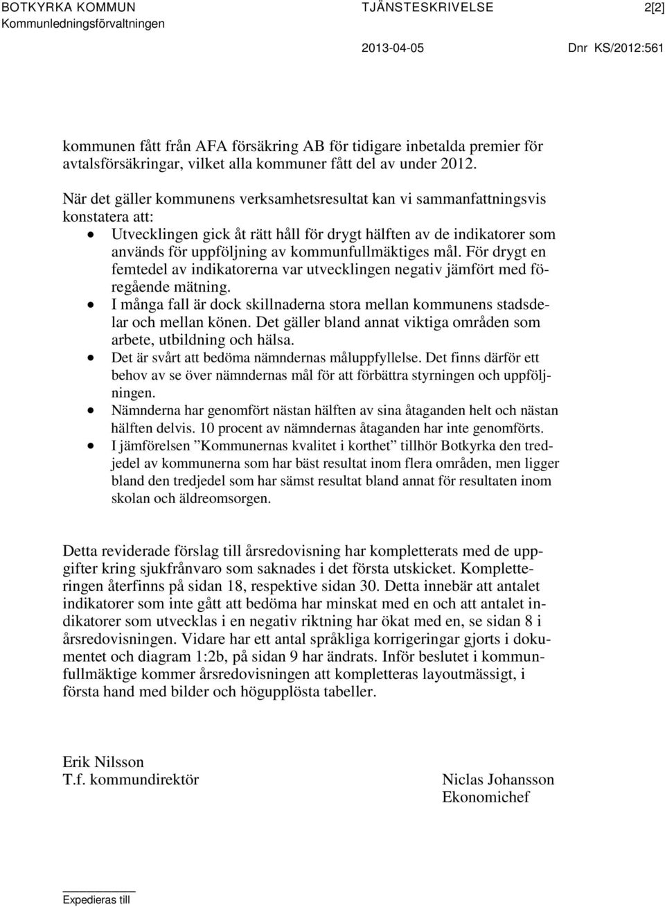 När det gäller kommunens verksamhetsresultat kan vi sammanfattningsvis konstatera att: Utvecklingen gick åt rätt håll för drygt hälften av de indikatorer som används för uppföljning av