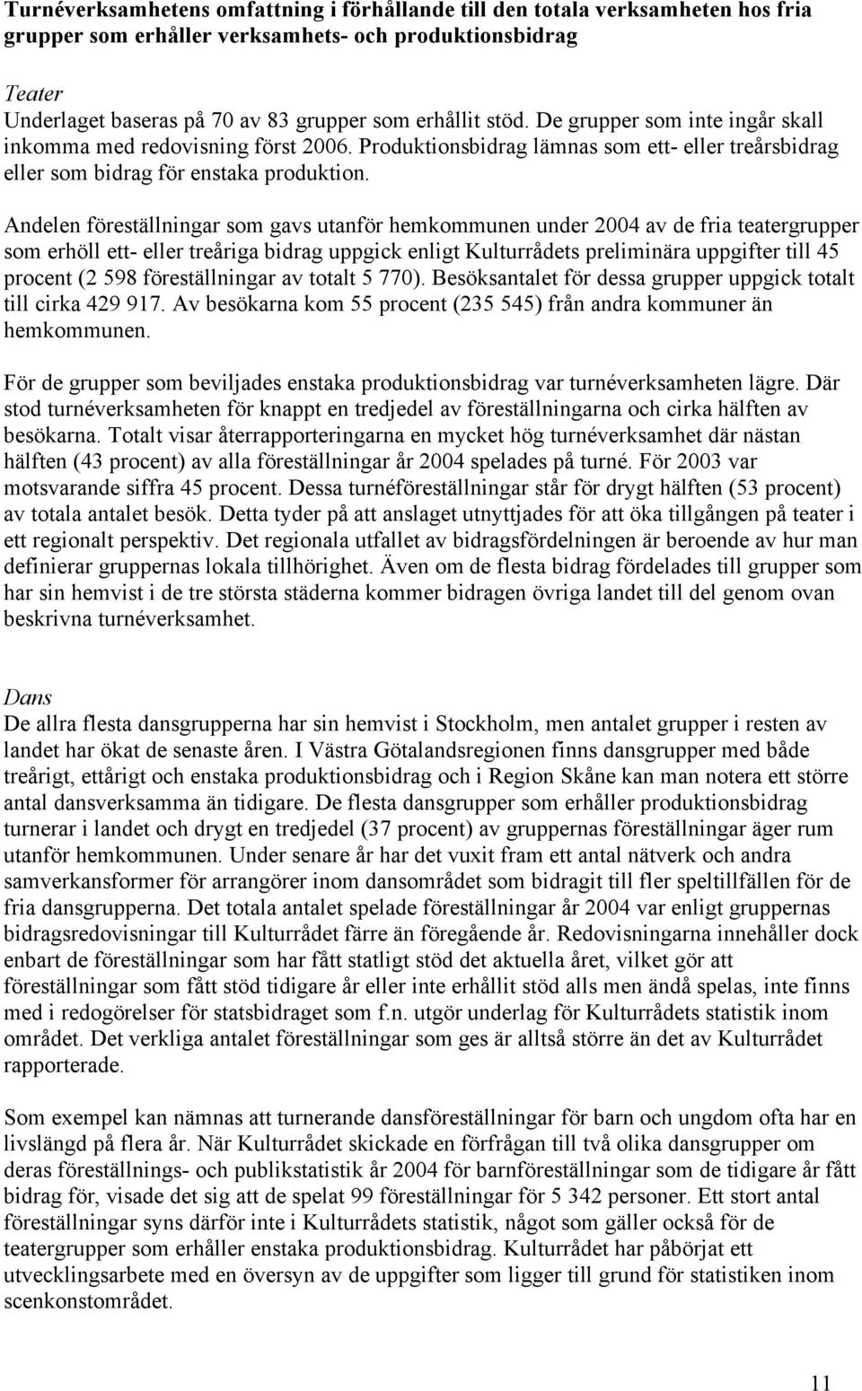 Andelen föreställningar som gavs utanför hemkommunen under 2004 av de fria teatergrupper som erhöll ett- eller treåriga bidrag uppgick enligt Kulturrådets preliminära uppgifter till 45 procent (2 598