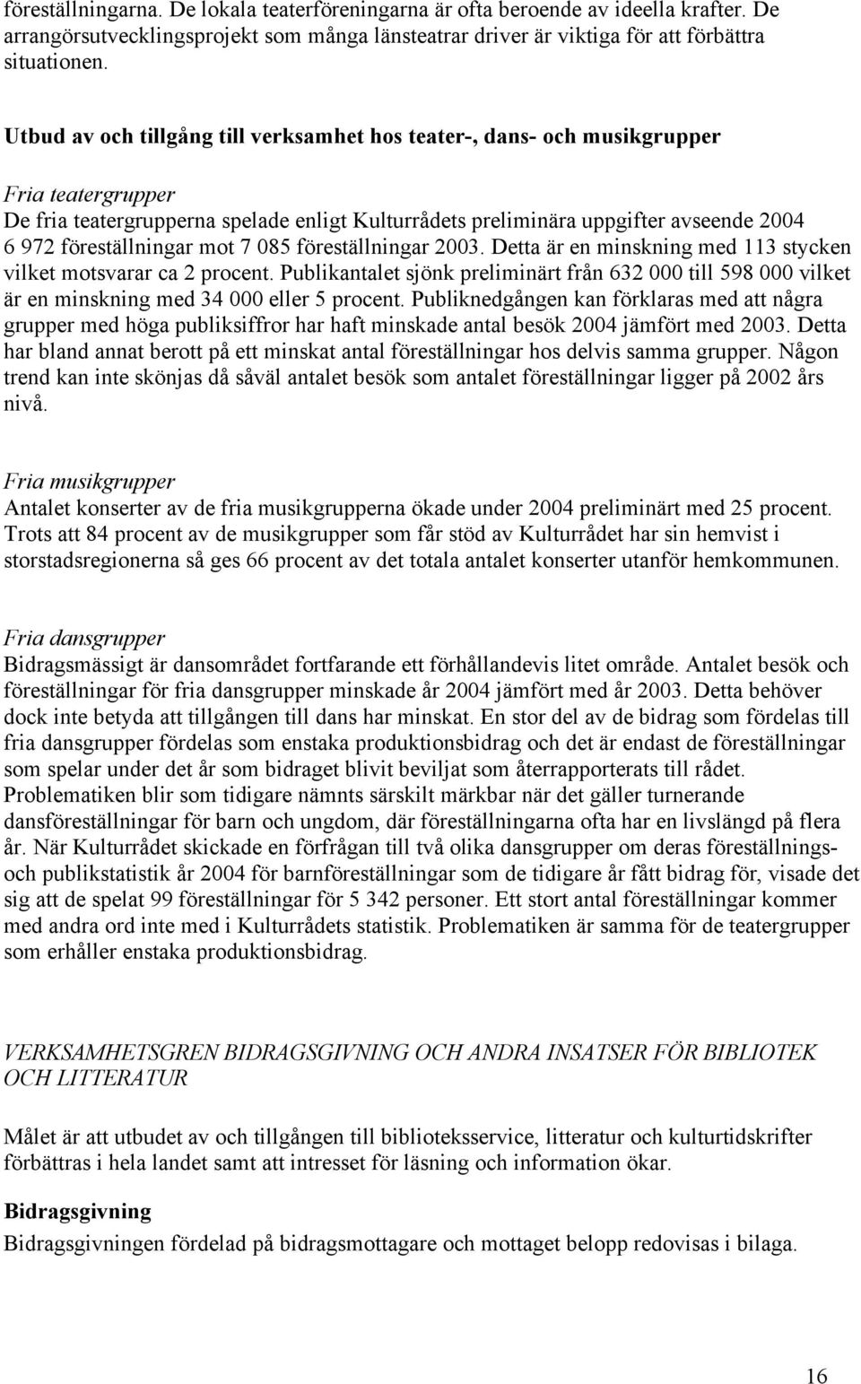 föreställningar mot 7 085 föreställningar 2003. Detta är en minskning med 113 stycken vilket motsvarar ca 2 procent.