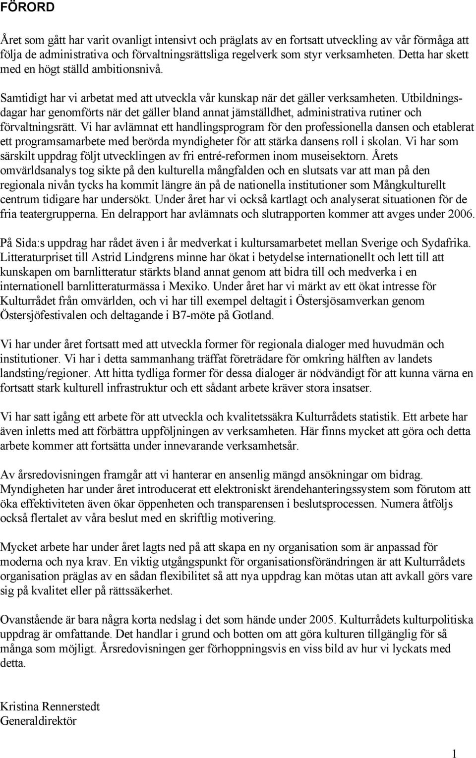 Utbildningsdagar har genomförts när det gäller bland annat jämställdhet, administrativa rutiner och förvaltningsrätt.