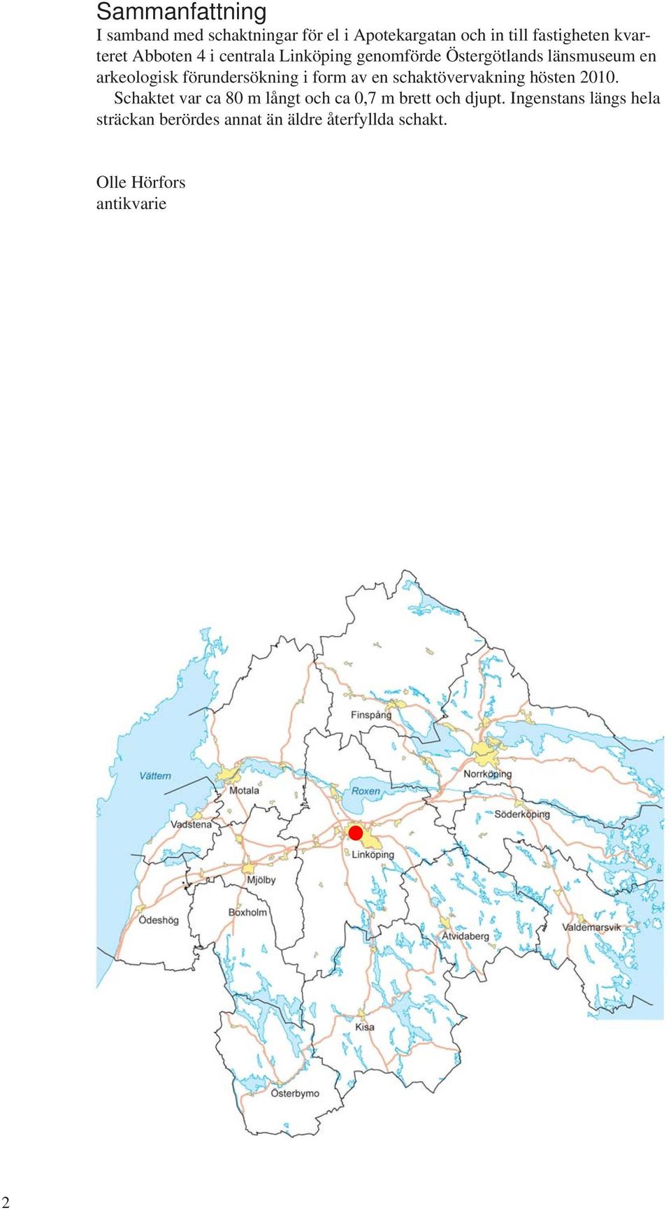 form av en schaktövervakning hösten 2010. Schaktet var ca 80 m långt och ca 0,7 m brett och djupt.