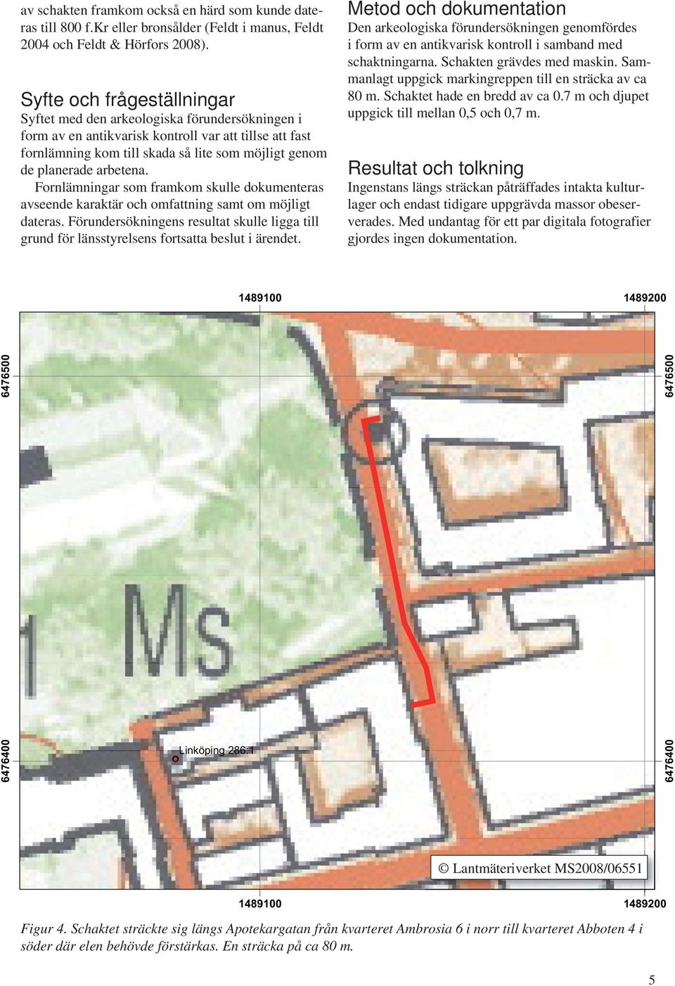 arbetena. Fornlämningar som framkom skulle dokumenteras avseende karaktär och omfattning samt om möjligt dateras.