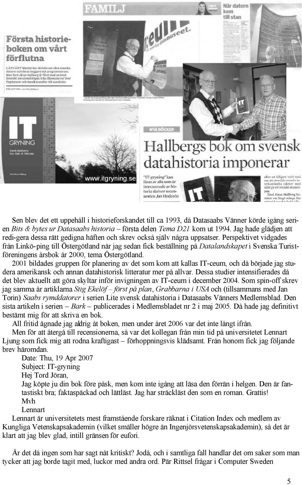 Perspektivet vidgades från Linkö-ping till Östergötland när jag sedan fick beställning på Datalandskapet i Svenska Turistföreningens årsbok år 2000, tema Östergötland.