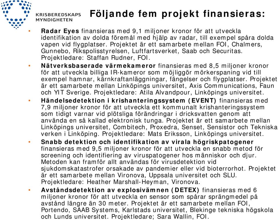 Nätverksbaserade värmekameror finansieras med 8,5 miljoner kronor för att utveckla billiga IR-kameror som möjliggör mörkerspaning vid till exempel hamnar, kärnkraftanläggningar, fängelser och