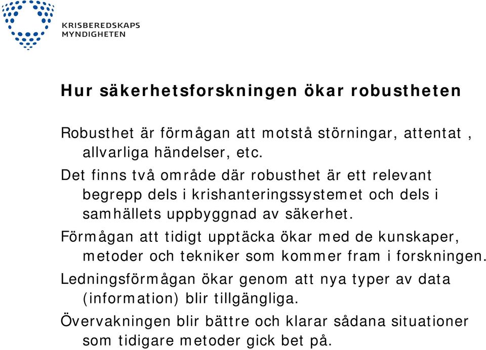 Förmågan att tidigt upptäcka ökar med de kunskaper, metoder och tekniker som kommer fram i forskningen.
