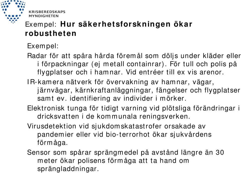 IR-kamera nätverk för övervakning av hamnar, vägar, järnvägar, kärnkraftanläggningar, fängelser och flygplatser samt ev. identifiering av individer i mörker.