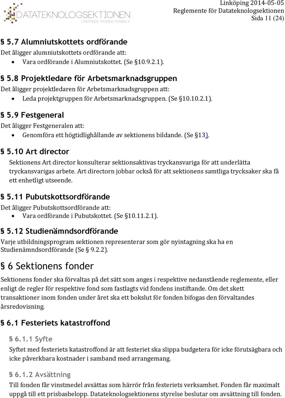 Art directorn jobbar också för att sektionens samtliga trycksaker ska få ett enhetligt utseende. 5.11 Pubutskottsordförande Det åligger Pubutskottsordförande att: Vara ordförande i Pubutskottet.