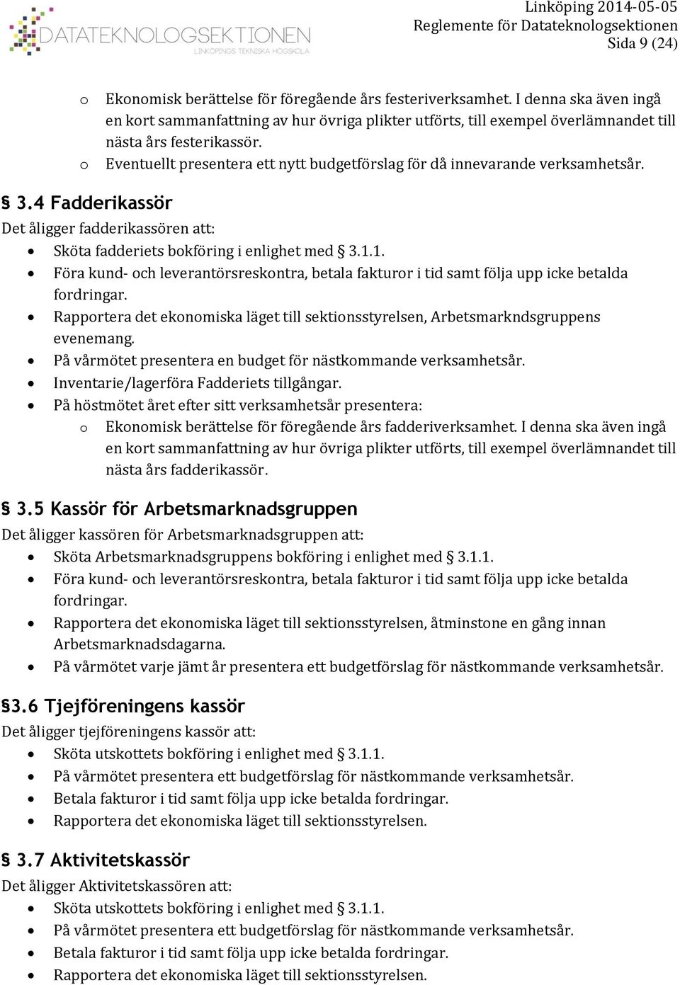 Eventuellt presentera ett nytt budgetförslag för då innevarande verksamhetsår. 3.4 Fadderikassör Det åligger fadderikassören att: Sköta fadderiets bokföring i enlighet med 3.1.