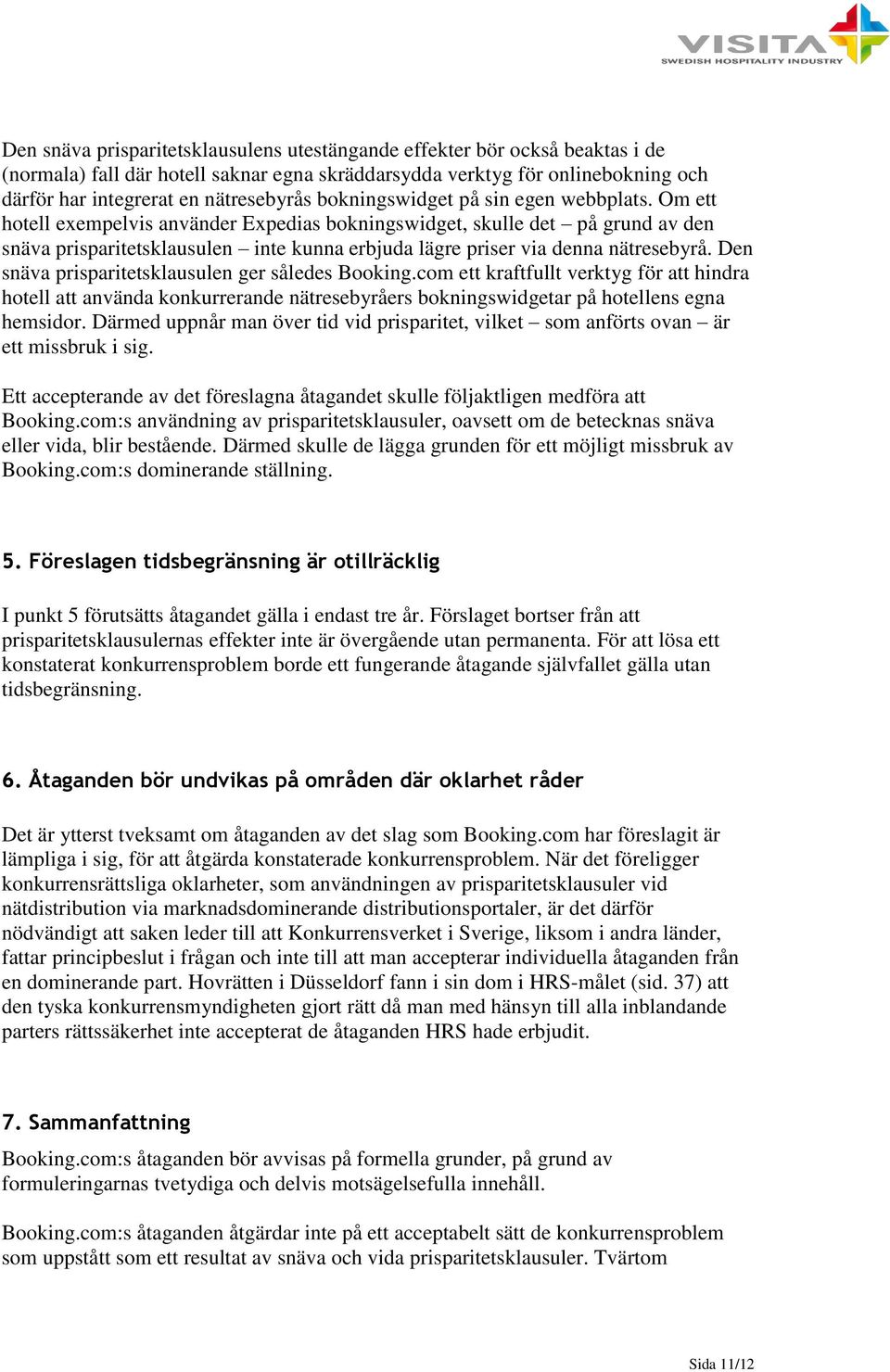 Om ett hotell exempelvis använder Expedias bokningswidget, skulle det på grund av den snäva prisparitetsklausulen inte kunna erbjuda lägre priser via denna nätresebyrå.