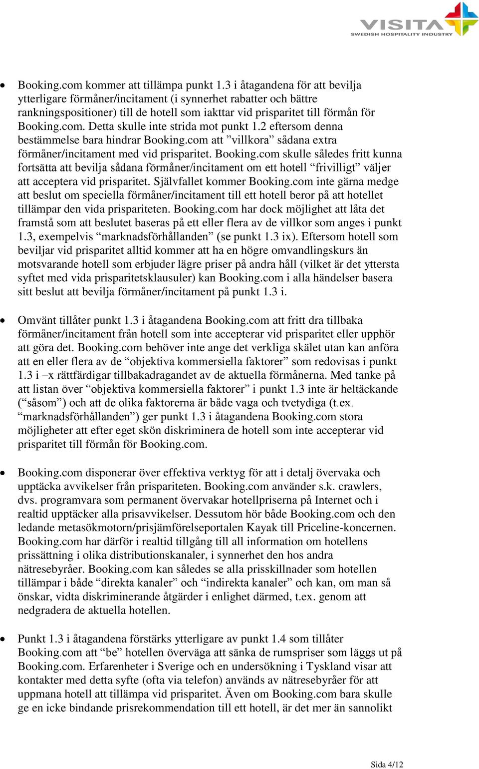Detta skulle inte strida mot punkt 1.2 eftersom denna bestämmelse bara hindrar Booking.