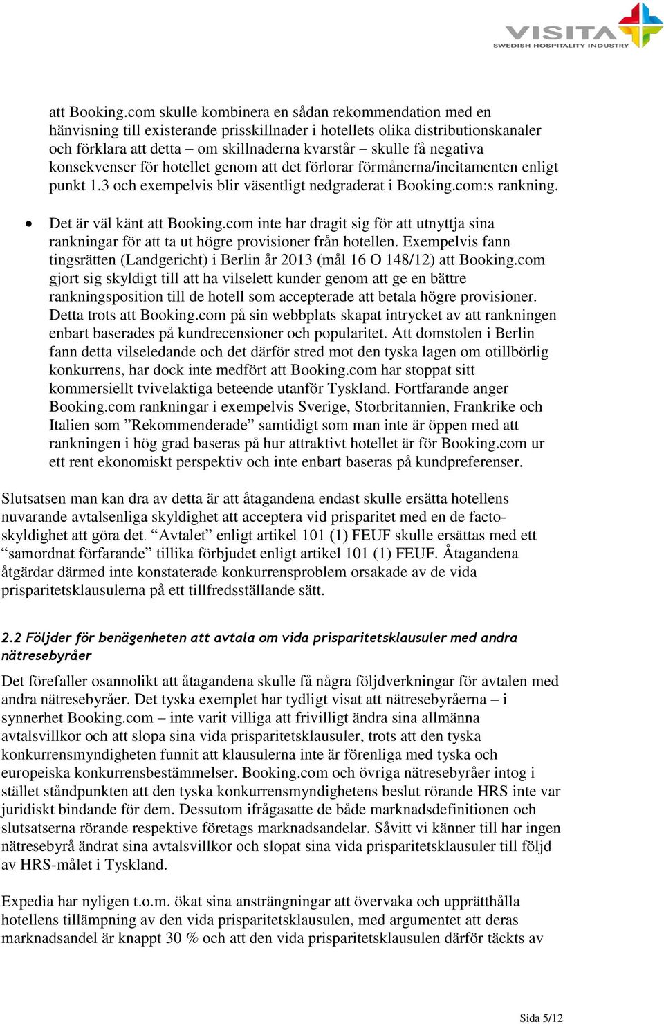negativa konsekvenser för hotellet genom att det förlorar förmånerna/incitamenten enligt punkt 1.3 och exempelvis blir väsentligt nedgraderat i Booking.com:s rankning.
