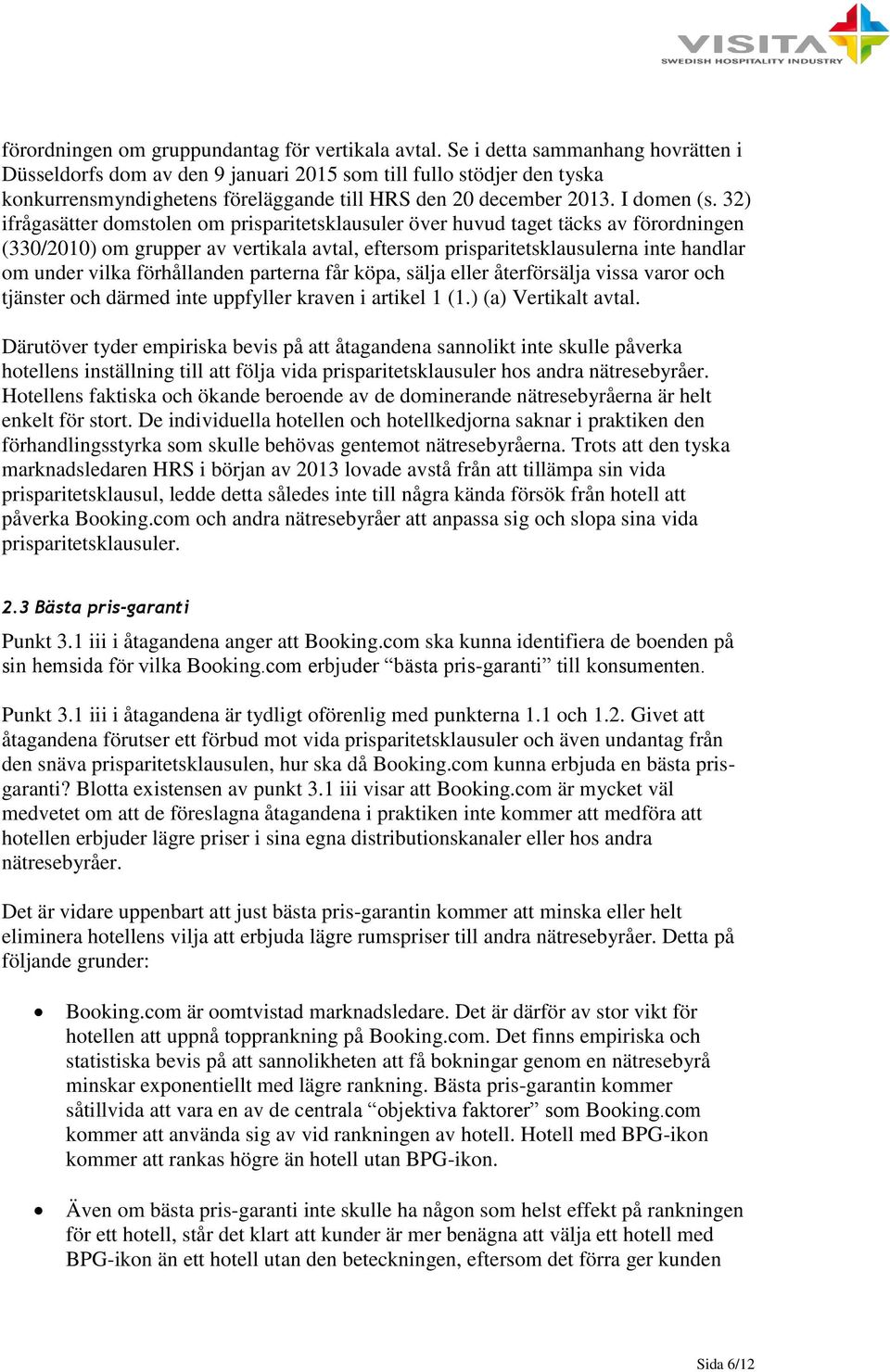 32) ifrågasätter domstolen om prisparitetsklausuler över huvud taget täcks av förordningen (330/2010) om grupper av vertikala avtal, eftersom prisparitetsklausulerna inte handlar om under vilka