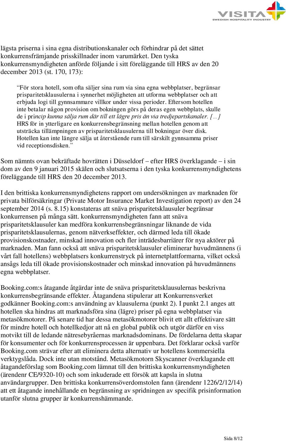 170, 173): För stora hotell, som ofta säljer sina rum via sina egna webbplatser, begränsar prisparitetsklausulerna i synnerhet möjligheten att utforma webbplatser och att erbjuda logi till