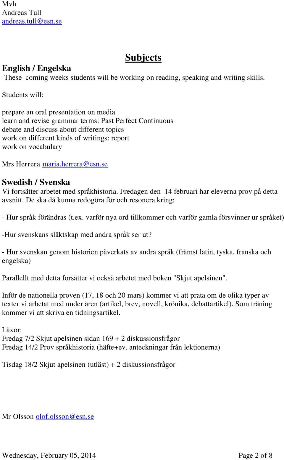 on vocabulary Mrs Herrera maria.herrera@esn.se Swedish / Svenska Vi fortsätter arbetet med språkhistoria. Fredagen den 14 februari har eleverna prov på detta avsnitt.