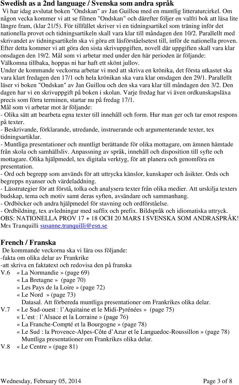 För tillfället skriver vi en tidningsartikel som träning inför det nationella provet och tidningsartikeln skall vara klar till måndagen den 10/2.