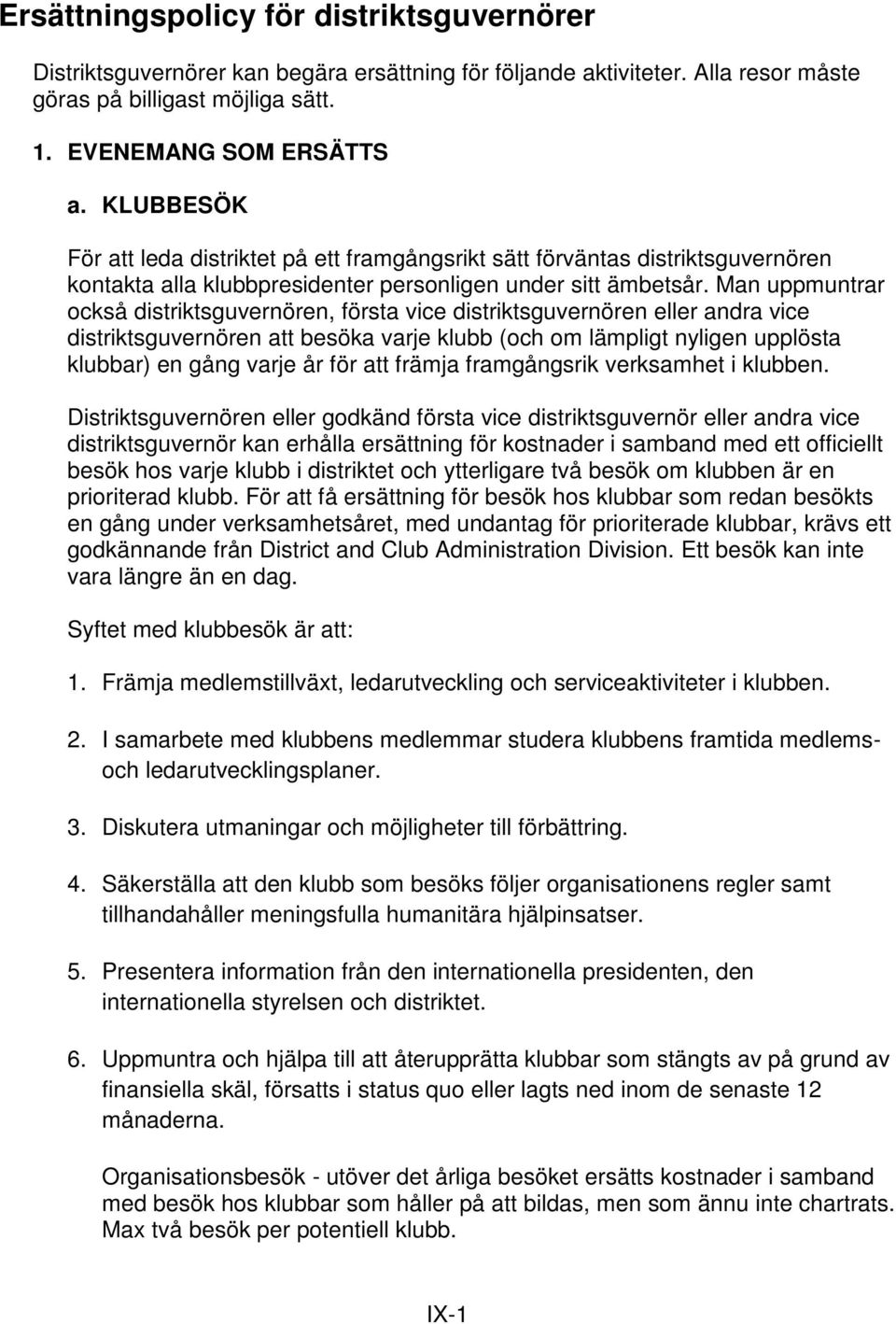 Man uppmuntrar också distriktsguvernören, första vice distriktsguvernören eller andra vice distriktsguvernören att besöka varje klubb (och om lämpligt nyligen upplösta klubbar) en gång varje år för