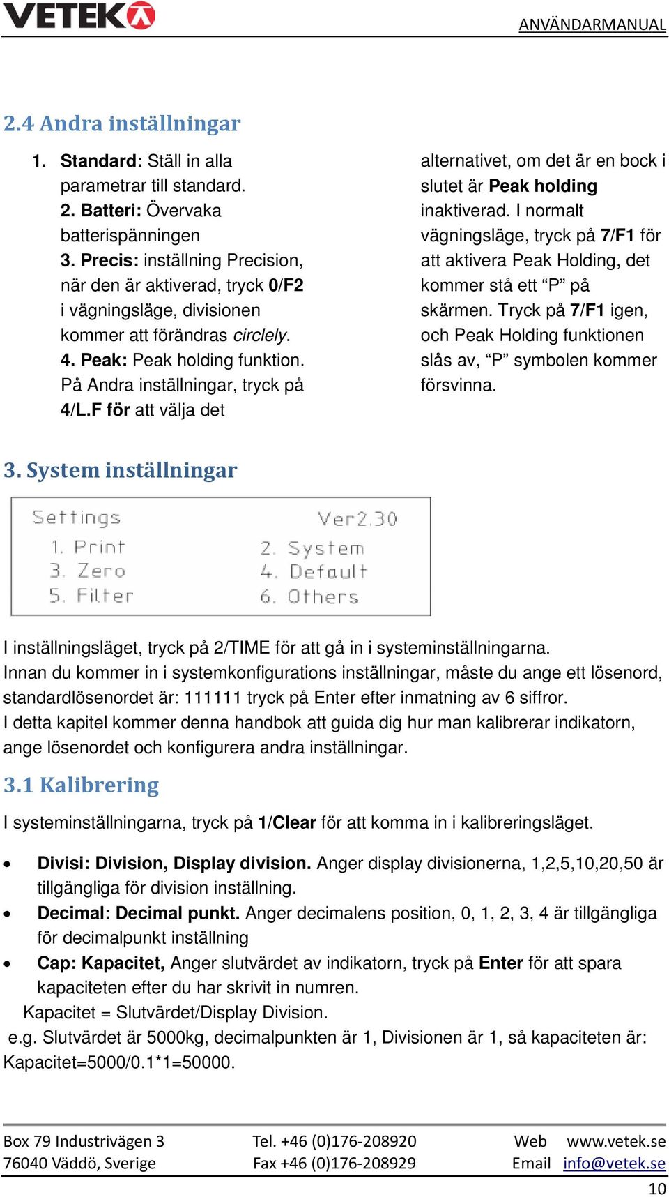 F för att välja det alternativet, om det är en bock i slutet är Peak holding inaktiverad. I normalt vägningsläge, tryck på 7/F1 för att aktivera Peak Holding, det kommer stå ett P på skärmen.