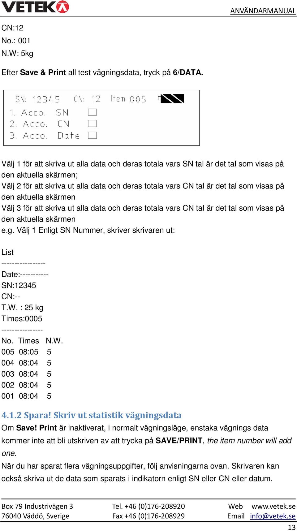 den aktuella skärmen Välj 3 för att skriva ut alla data och deras totala vars CN tal är det tal som visas på den aktuella skärmen e.g.