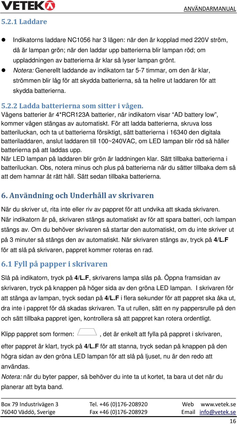 2 Ladda batterierna som sitter i vågen. Vågens batterier är 4*RCR123A batterier, när indikatorn visar AD battery low, kommer vågen stängas av automatiskt.