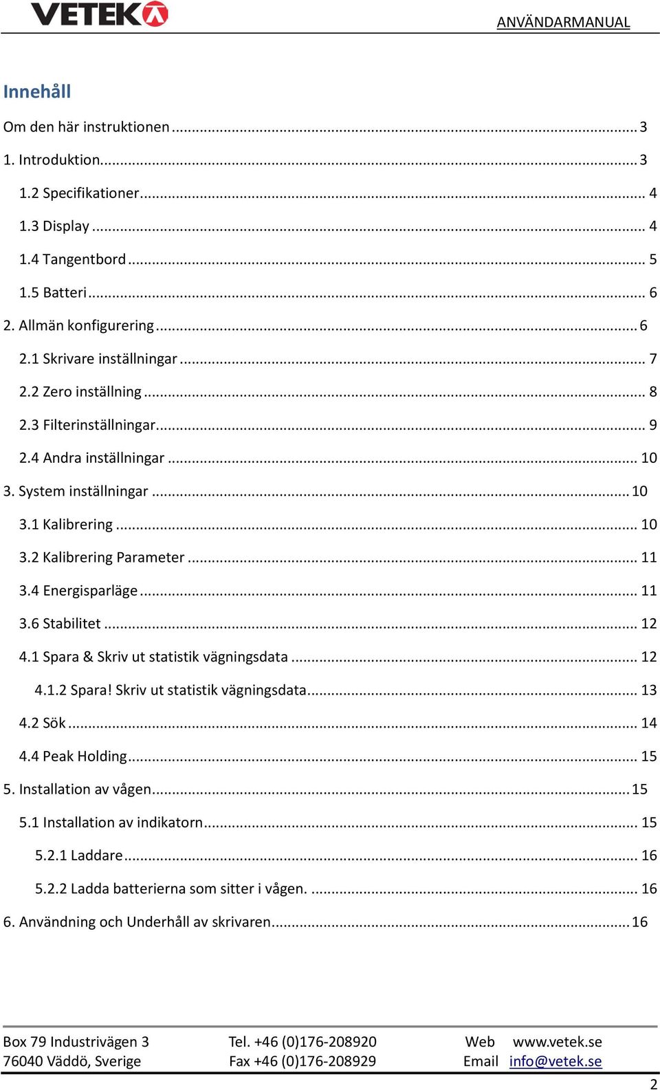 4 Energisparläge... 11 3.6 Stabilitet... 12 4.1 Spara & Skriv ut statistik vägningsdata... 12 4.1.2 Spara! Skriv ut statistik vägningsdata... 13 4.2 Sök... 14 4.4 Peak Holding... 15 5.