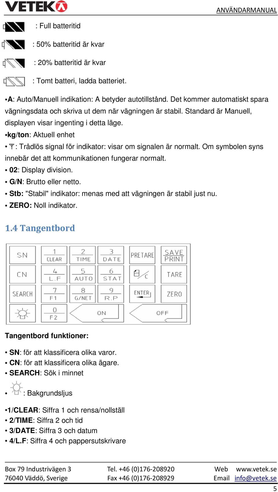 kg/ton: Aktuell enhet : Trådlös signal för indikator: visar om signalen är normalt. Om symbolen syns innebär det att kommunikationen fungerar normalt. 02: Display division. G/N: Brutto eller netto.