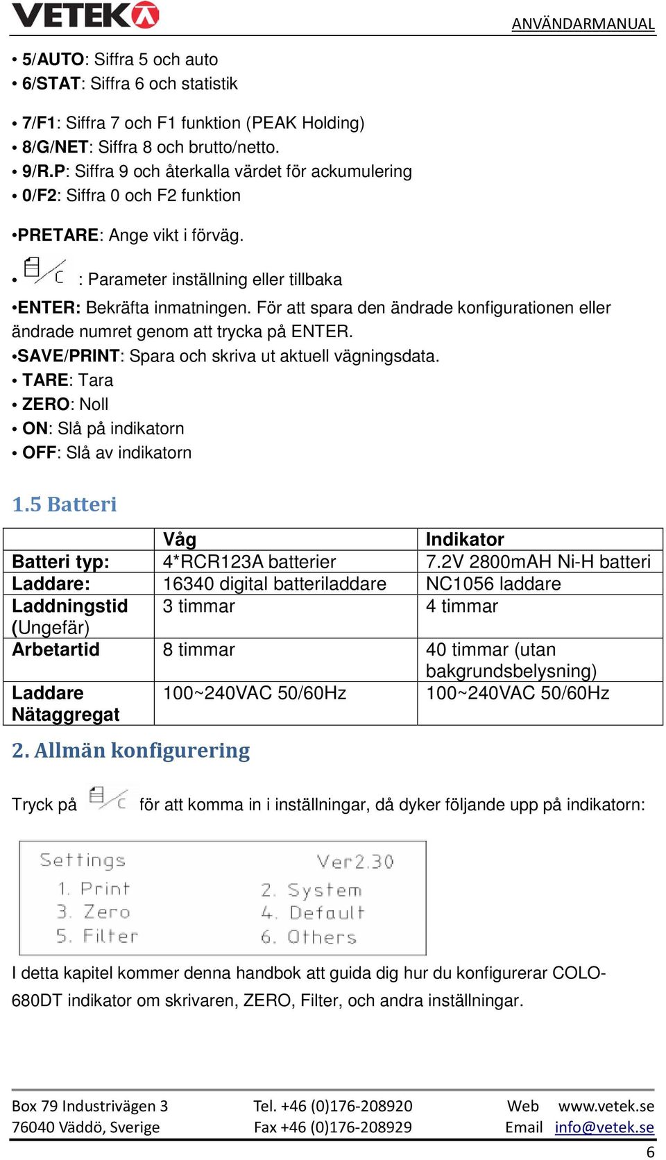 För att spara den ändrade konfigurationen eller ändrade numret genom att trycka på ENTER. SAVE/PRINT: Spara och skriva ut aktuell vägningsdata.