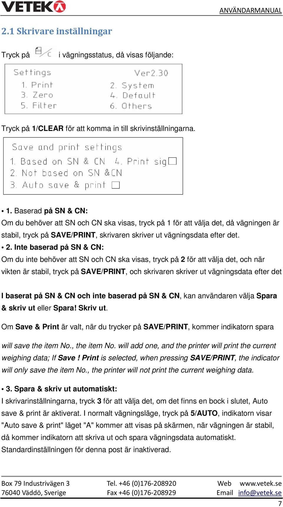 Baserad på SN & CN: Om du behöver att SN och CN ska visas, tryck på 1 för att välja det, då vägningen är stabil, tryck på SAVE/PRINT, skrivaren skriver ut vägningsdata efter det. 2.