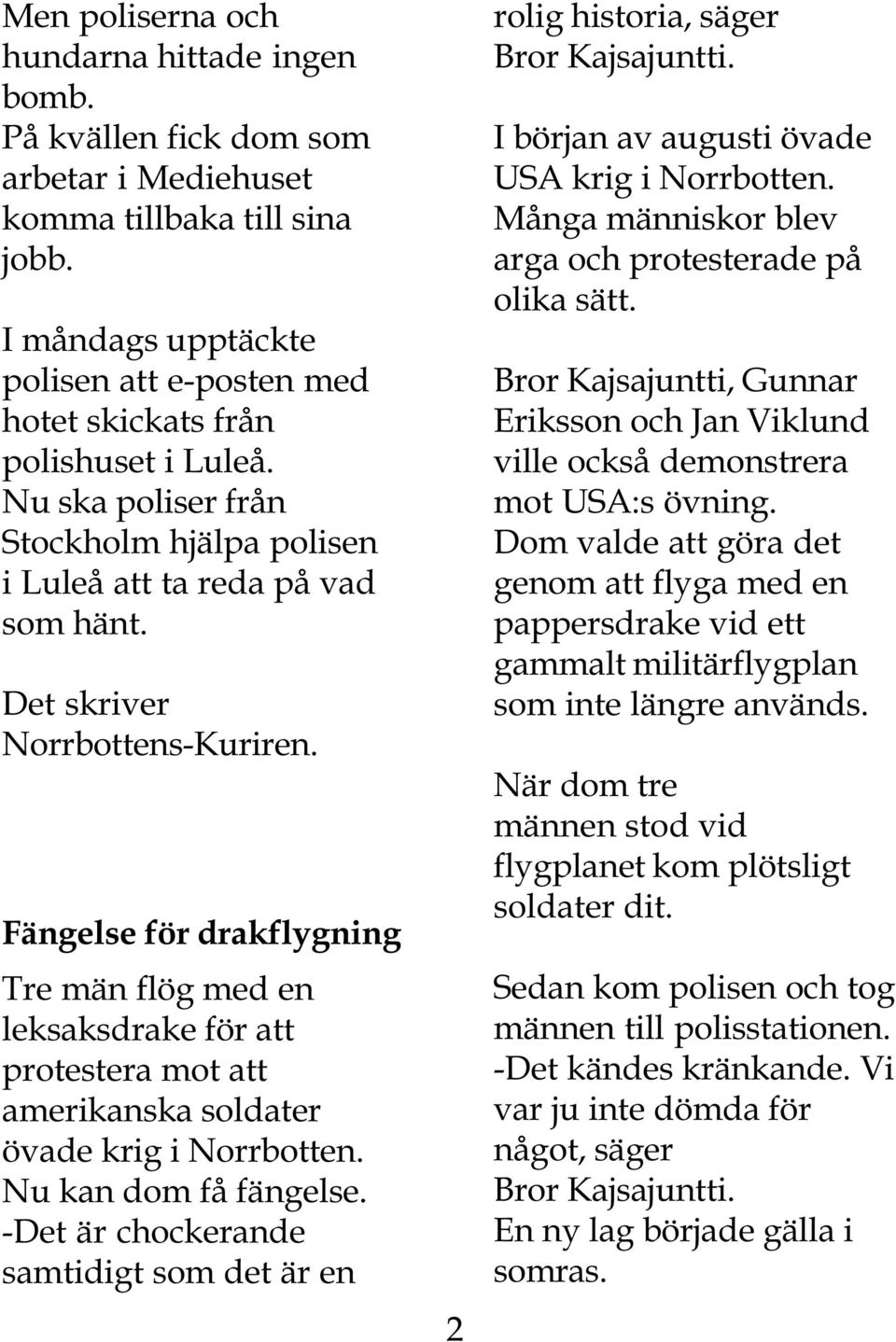 Fängelse för drakflygning Tre män flög med en leksaksdrake för att protestera mot att amerikanska soldater övade krig i Norrbotten. Nu kan dom få fängelse.