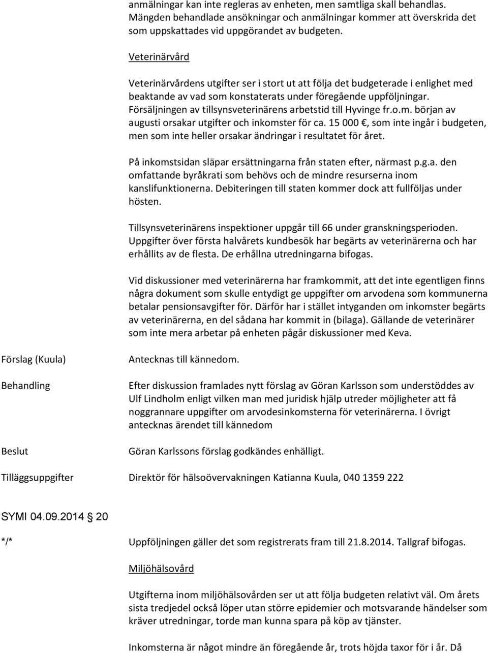 Försäljningen av tillsynsveterinärens arbetstid till Hyvinge fr.o.m. början av augusti orsakar utgifter och inkomster för ca.