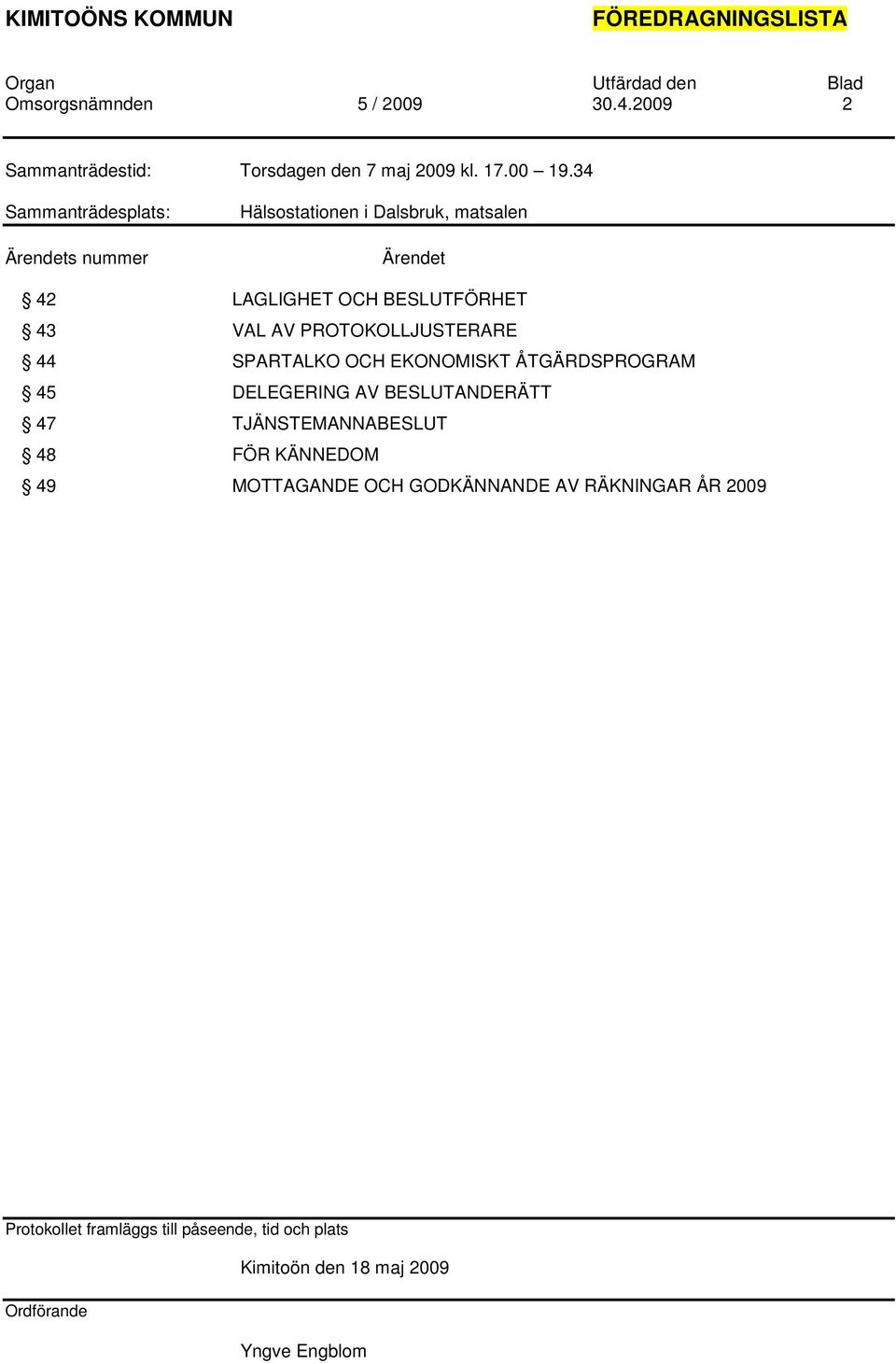 PROTOKOLLJUSTERARE 44 SPARTALKO OCH EKONOMISKT ÅTGÄRDSPROGRAM 45 DELEGERING AV BESLUTANDERÄTT 47 TJÄNSTEMANNABESLUT 48 FÖR KÄNNEDOM 49