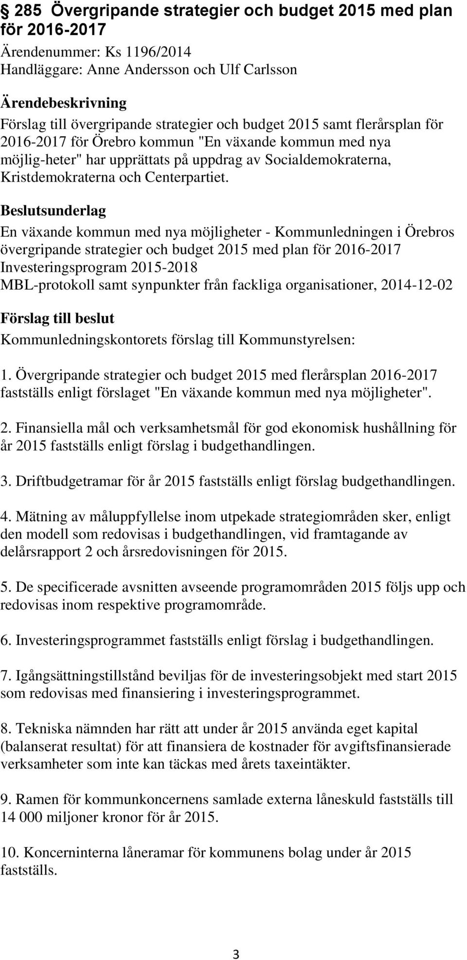 Beslutsunderlag En växande kommun med nya möjligheter - Kommunledningen i Örebros övergripande strategier och budget 2015 med plan för 2016-2017 Investeringsprogram 2015-2018 MBL-protokoll samt