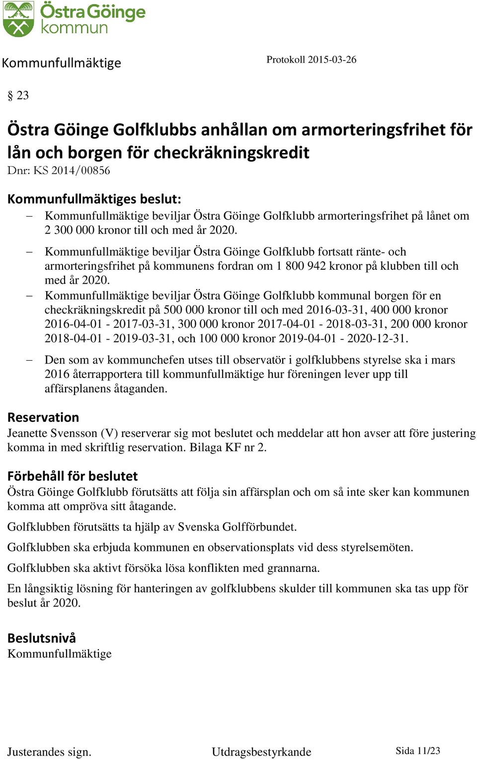 Kommunfullmäktige beviljar Östra Göinge Golfklubb fortsatt ränte- och armorteringsfrihet på kommunens fordran om 1 800 942 kronor på klubben till och med år 2020.
