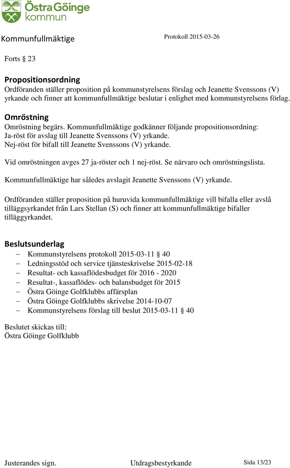 Nej-röst för bifall till Jeanette Svenssons (V) yrkande. Vid omröstningen avges 27 ja-röster och 1 nej-röst. Se närvaro och omröstningslista.