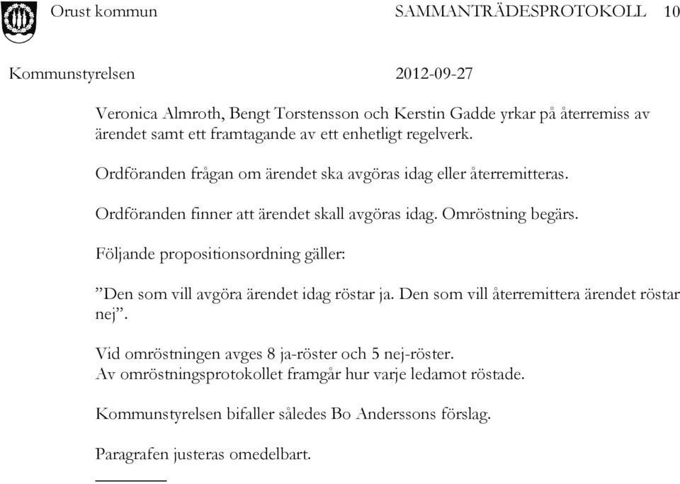 Följande propositionsordning gäller: Den som vill avgöra ärendet idag röstar ja. Den som vill återremittera ärendet röstar nej.