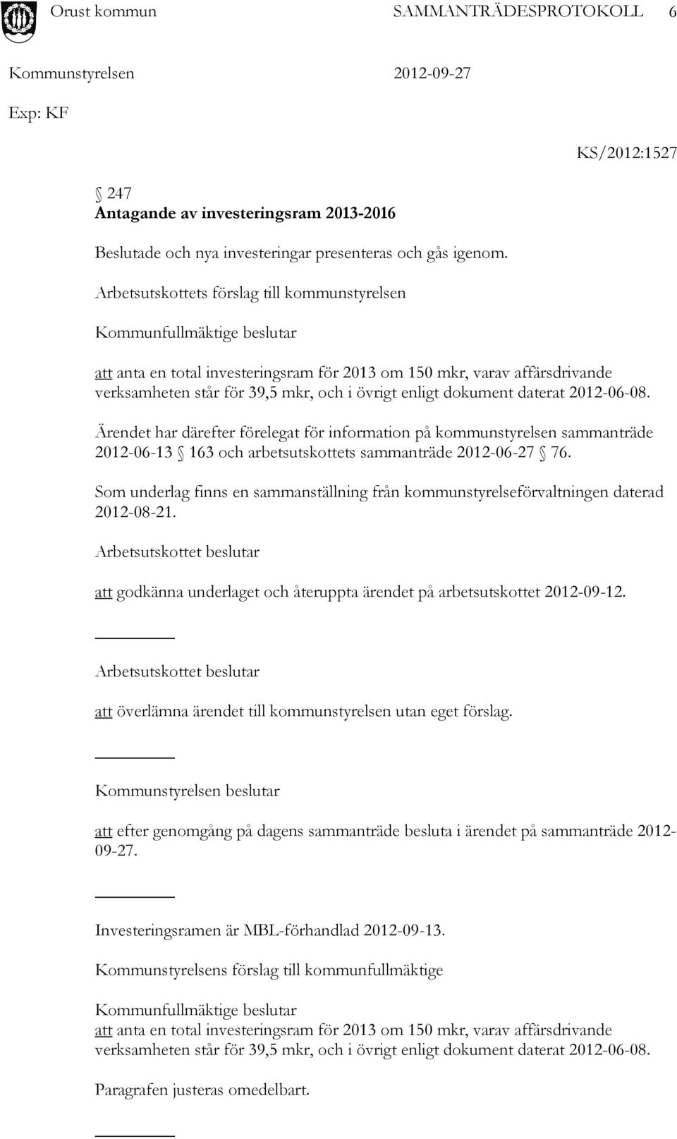 enligt dokument daterat 2012-06-08. Ärendet har därefter förelegat för information på kommunstyrelsen sammanträde 2012-06-13 163 och arbetsutskottets sammanträde 2012-06-27 76.