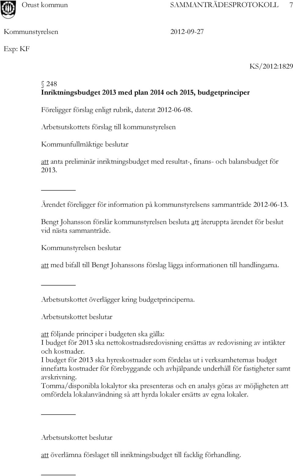 Ärendet föreligger för information på kommunstyrelsens sammanträde 2012-06-13. Bengt Johansson förslår kommunstyrelsen besluta att återuppta ärendet för beslut vid nästa sammanträde.