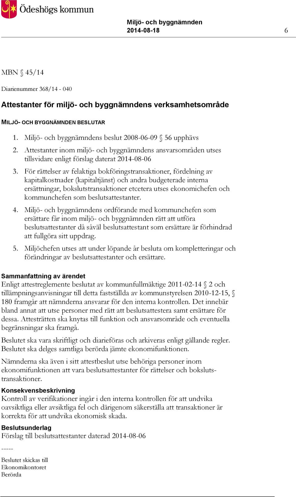 För rättelser av felaktiga bokföringstransaktioner, fördelning av kapitalkostnader (kapitaltjänst) och andra budgeterade interna ersättningar, bokslutstransaktioner etcetera utses ekonomichefen och