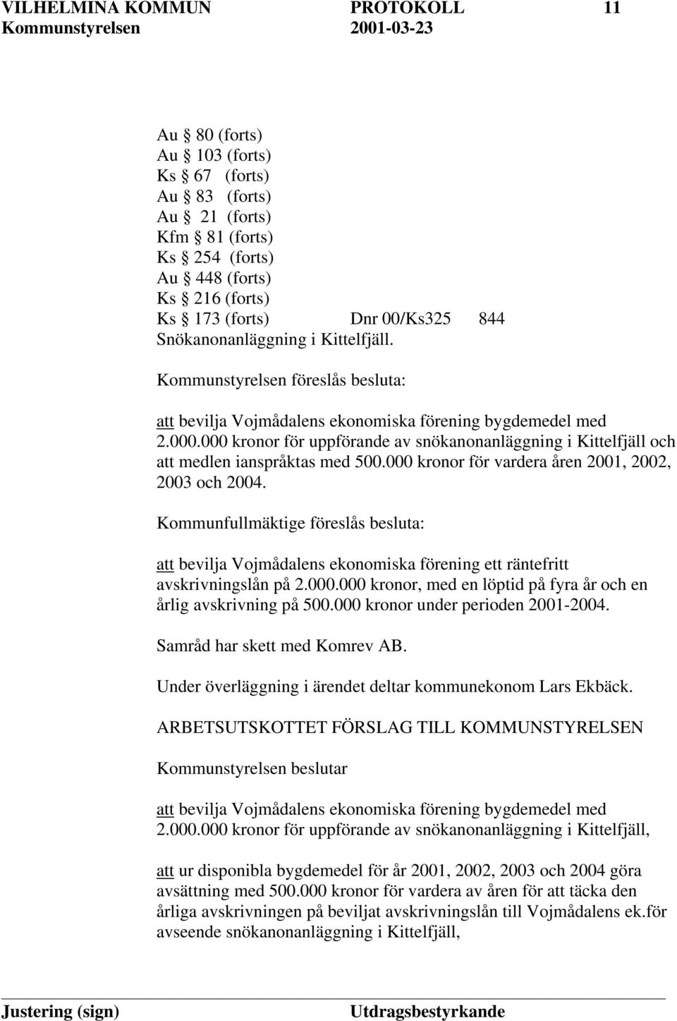 000 kronor för uppförande av snökanonanläggning i Kittelfjäll och att medlen ianspråktas med 500.000 kronor för vardera åren 2001, 2002, 2003 och 2004.