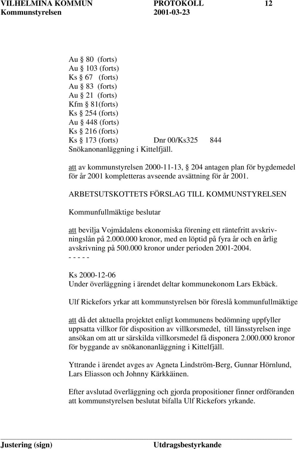 ARBETSUTSKOTTETS FÖRSLAG TILL KOMMUNSTYRELSEN Kommunfullmäktige beslutar att bevilja Vojmådalens ekonomiska förening ett räntefritt avskrivningslån på 2.000.