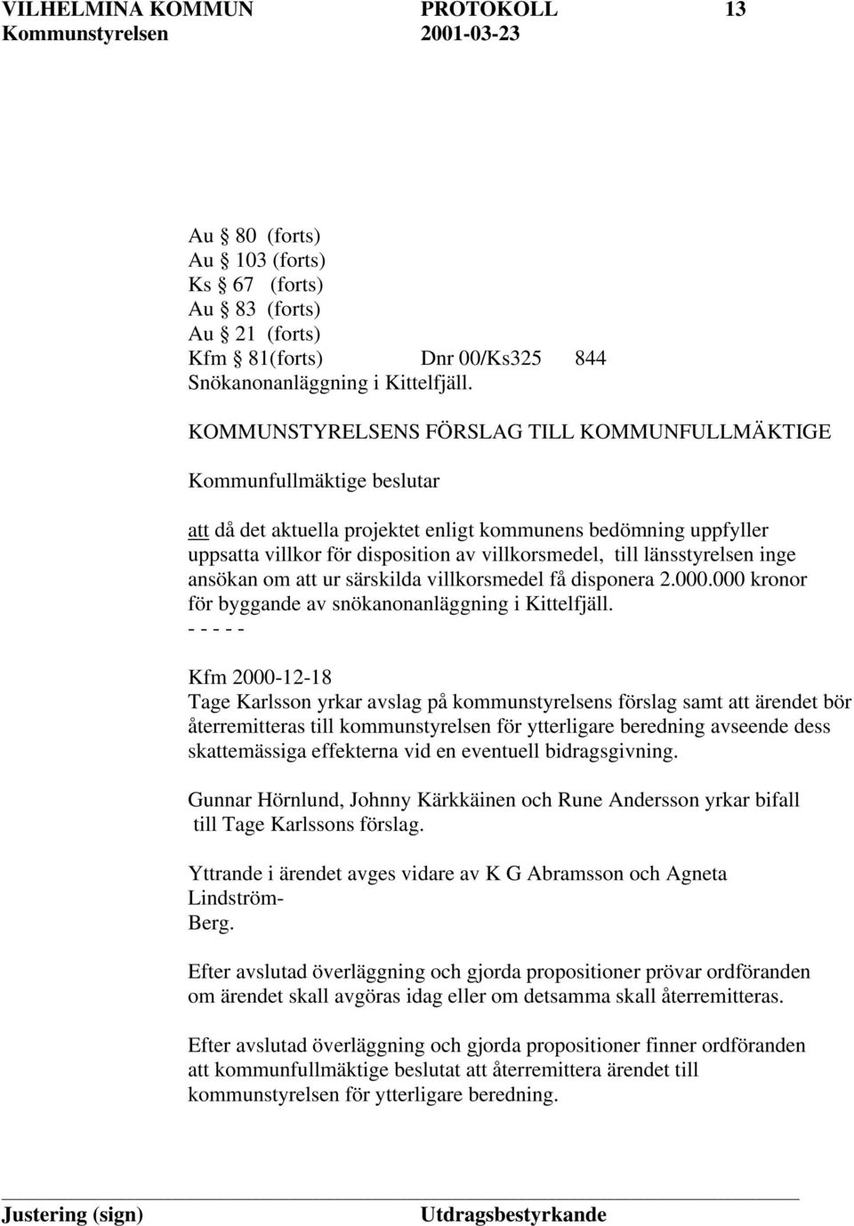 länsstyrelsen inge ansökan om att ur särskilda villkorsmedel få disponera 2.000.000 kronor för byggande av snökanonanläggning i Kittelfjäll.