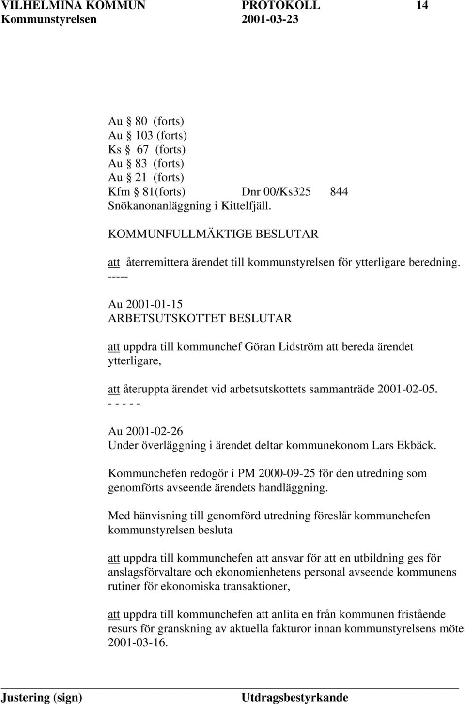 ----- Au 2001-01-15 ARBETSUTSKOTTET BESLUTAR att uppdra till kommunchef Göran Lidström att bereda ärendet ytterligare, att återuppta ärendet vid arbetsutskottets sammanträde 2001-02-05.