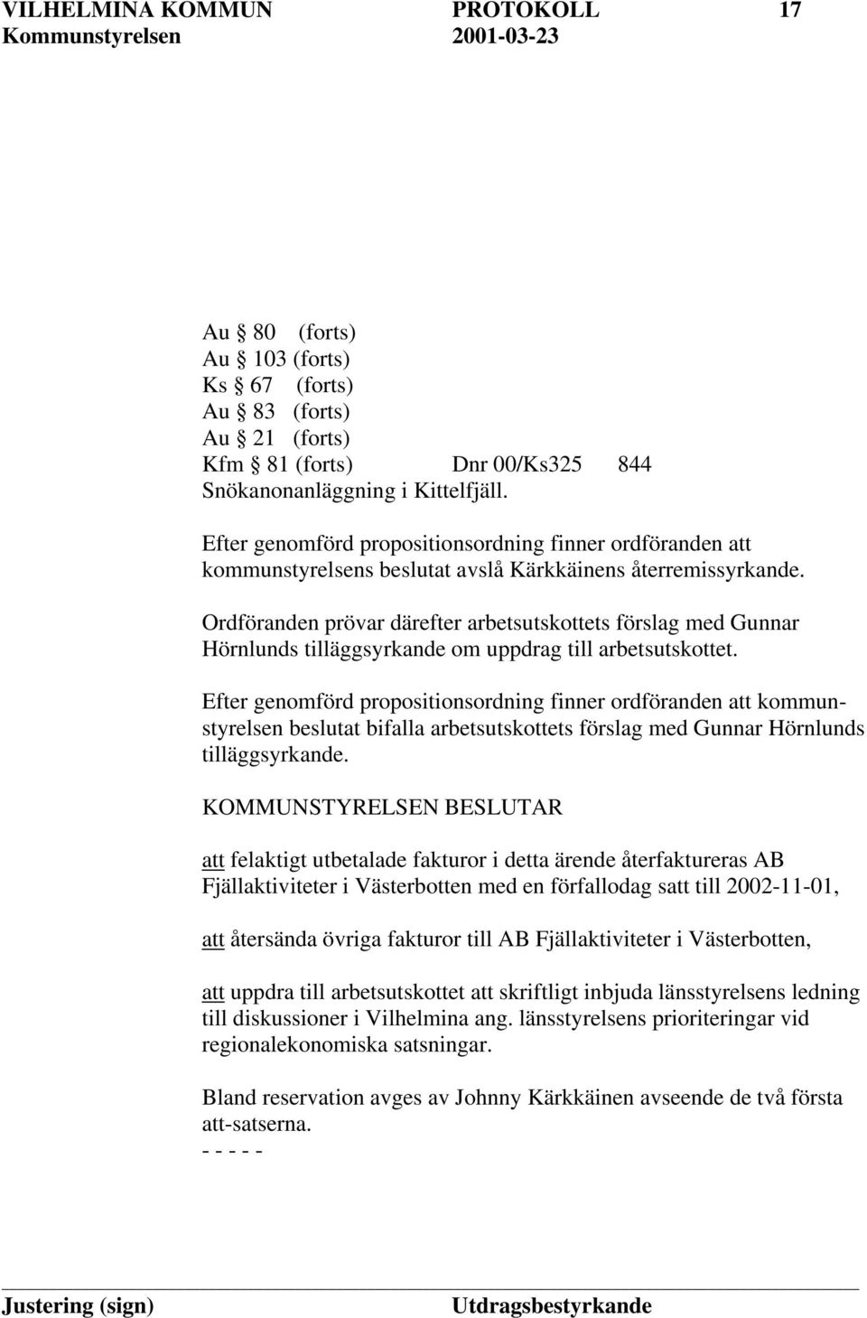 Ordföranden prövar därefter arbetsutskottets förslag med Gunnar Hörnlunds tilläggsyrkande om uppdrag till arbetsutskottet.