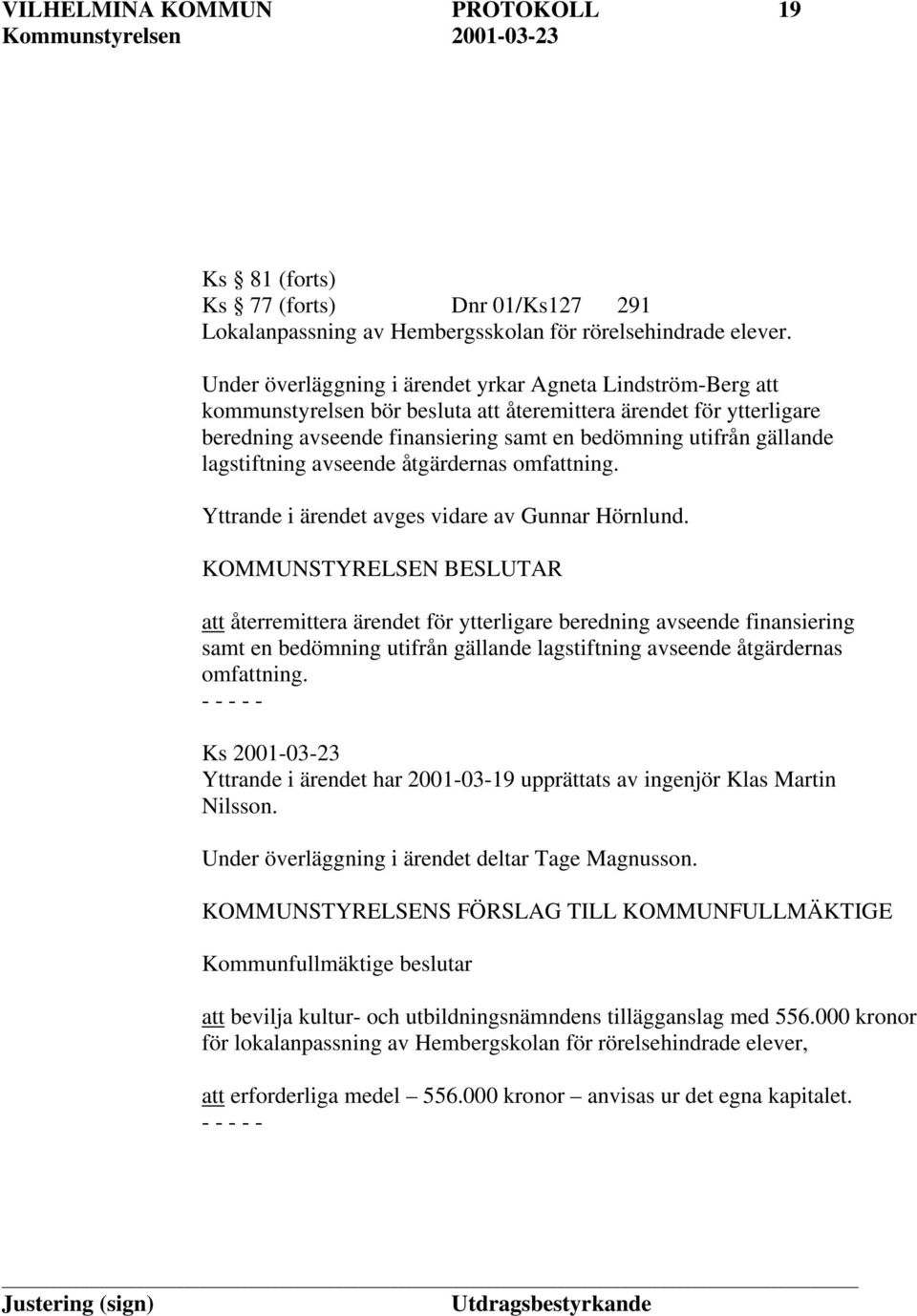lagstiftning avseende åtgärdernas omfattning. Yttrande i ärendet avges vidare av Gunnar Hörnlund.