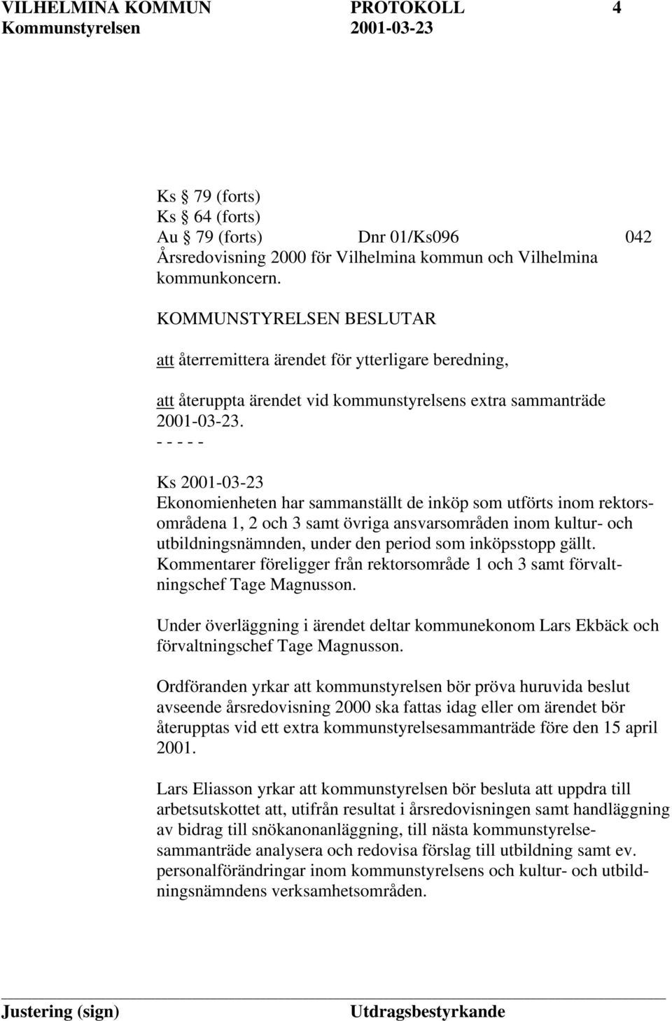 Ks 2001-03-23 Ekonomienheten har sammanställt de inköp som utförts inom rektorsområdena 1, 2 och 3 samt övriga ansvarsområden inom kultur- och utbildningsnämnden, under den period som inköpsstopp