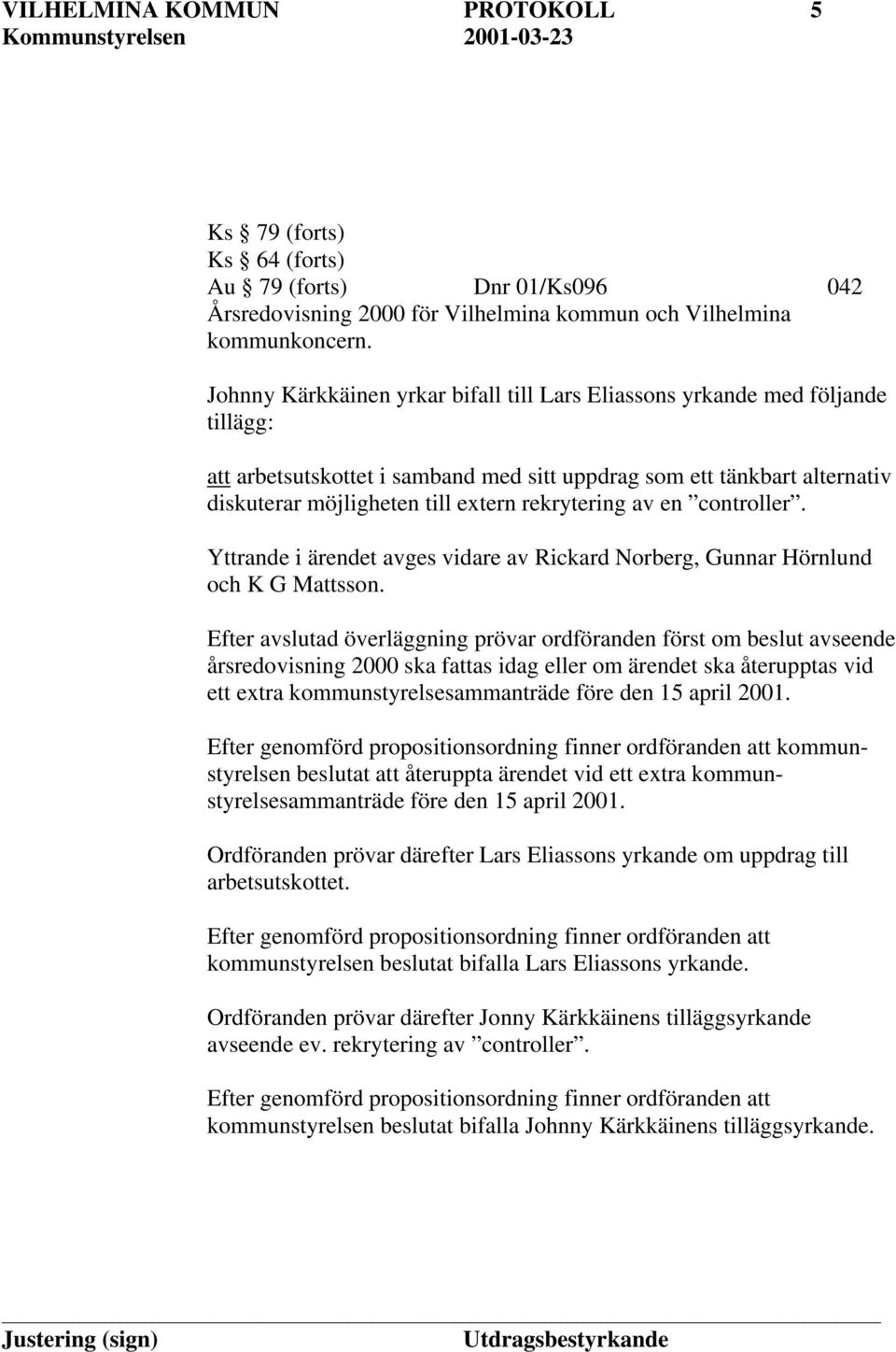rekrytering av en controller. Yttrande i ärendet avges vidare av Rickard Norberg, Gunnar Hörnlund och K G Mattsson.