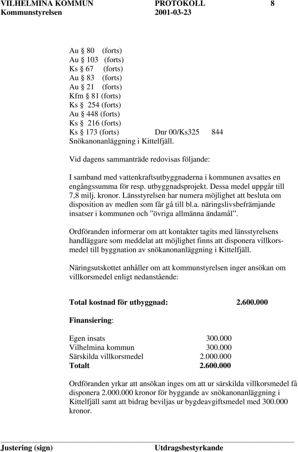 Dessa medel uppgår till 7,8 milj. kronor. Länsstyrelsen har numera möjlighet att besluta om disposition av medlen som får gå till bl.a. näringslivsbefrämjande insatser i kommunen och övriga allmänna ändamål.